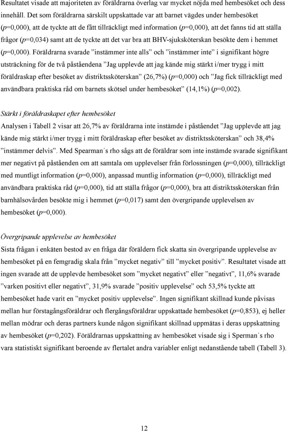 (p=0,034) samt att de tyckte att det var bra att BHV-sjuksköterskan besökte dem i hemmet (p=0,000).