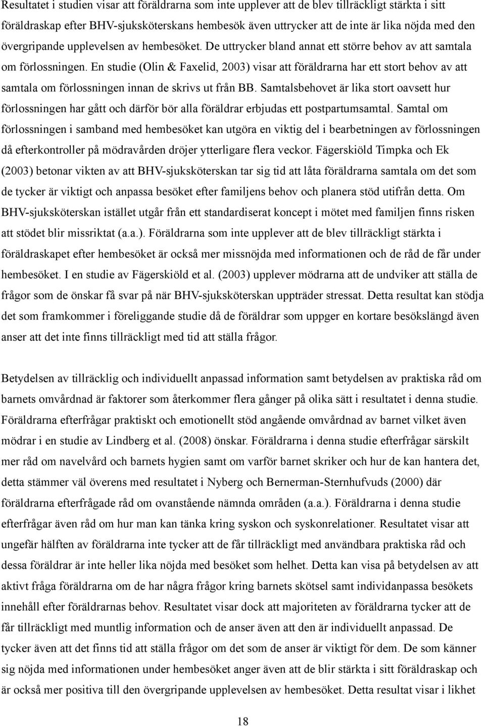 En studie (Olin & Faxelid, 2003) visar att föräldrarna har ett stort behov av att samtala om förlossningen innan de skrivs ut från BB.