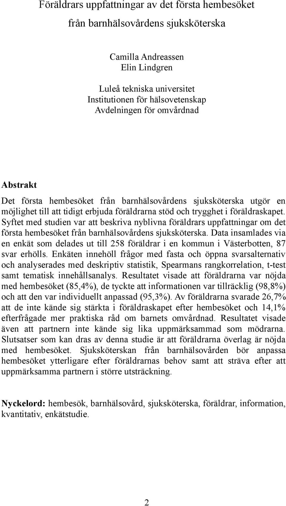 Syftet med studien var att beskriva nyblivna föräldrars uppfattningar om det första hembesöket från barnhälsovårdens sjuksköterska.