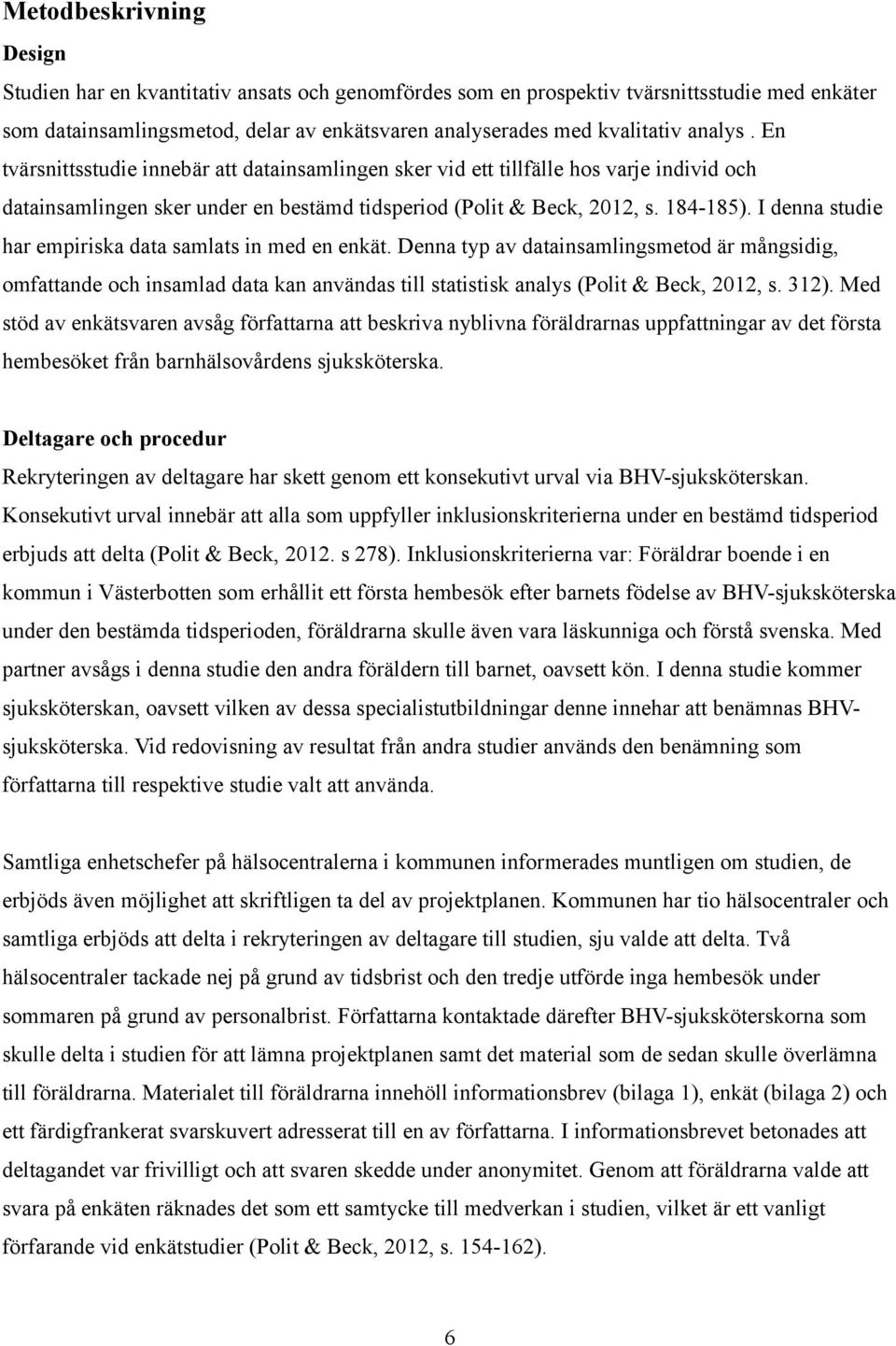 I denna studie har empiriska data samlats in med en enkät. Denna typ av datainsamlingsmetod är mångsidig, omfattande och insamlad data kan användas till statistisk analys (Polit & Beck, 2012, s. 312).