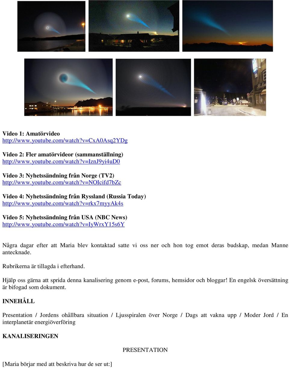 Rubrikerna är tillagda i efterhand. Hjälp oss gärna att sprida denna kanalisering genom e-post, forums, hemsidor och bloggar! En engelsk översättning är bifogad som dokument.