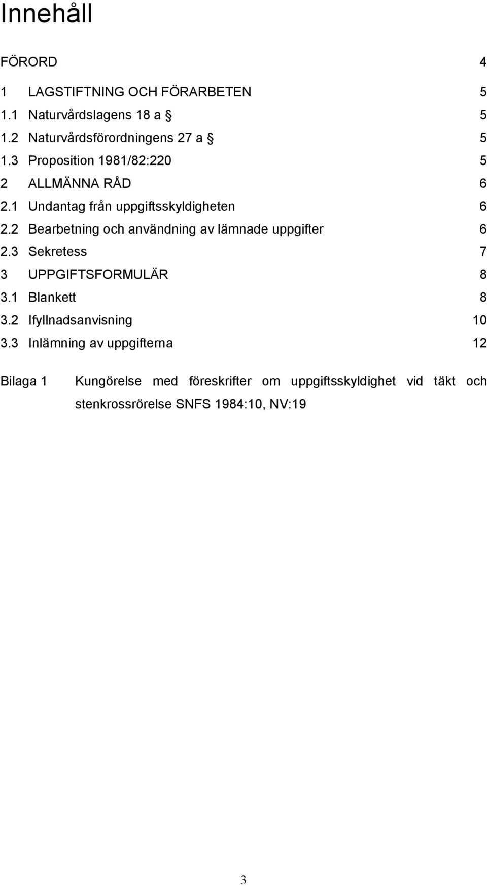 2 Bearbetning och användning av lämnade uppgifter 6 2.3 Sekretess 7 3 UPPGIFTSFORMULÄR 8 3.1 Blankett 8 3.