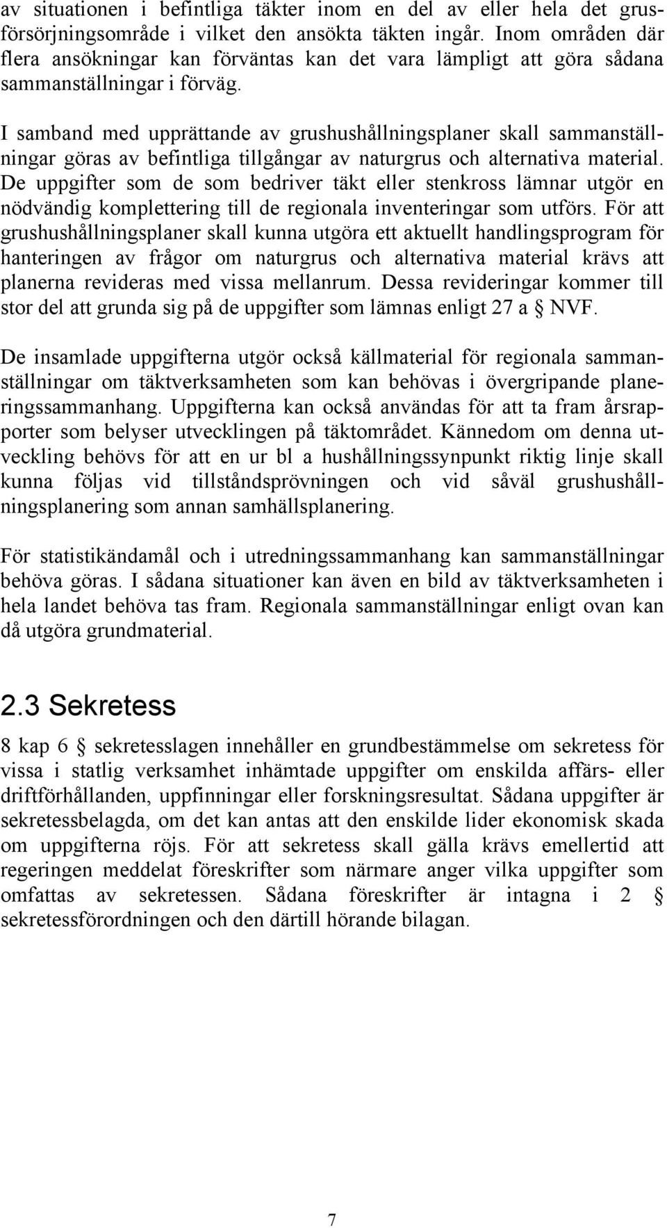 I samband med upprättande av grushushållningsplaner skall sammanställningar göras av befintliga tillgångar av naturgrus och alternativa material.