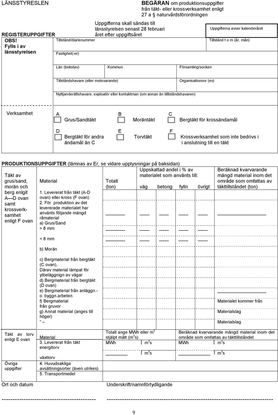 Tillstånd/diarienummer Tillstånd t o m (år, mån) Fylls i av länsstyrelsen Fastighet(-er) Län (bokstav) Kommun Församling/socken Tillståndshavare (eller motsvarande) Organisationsnr (ev)