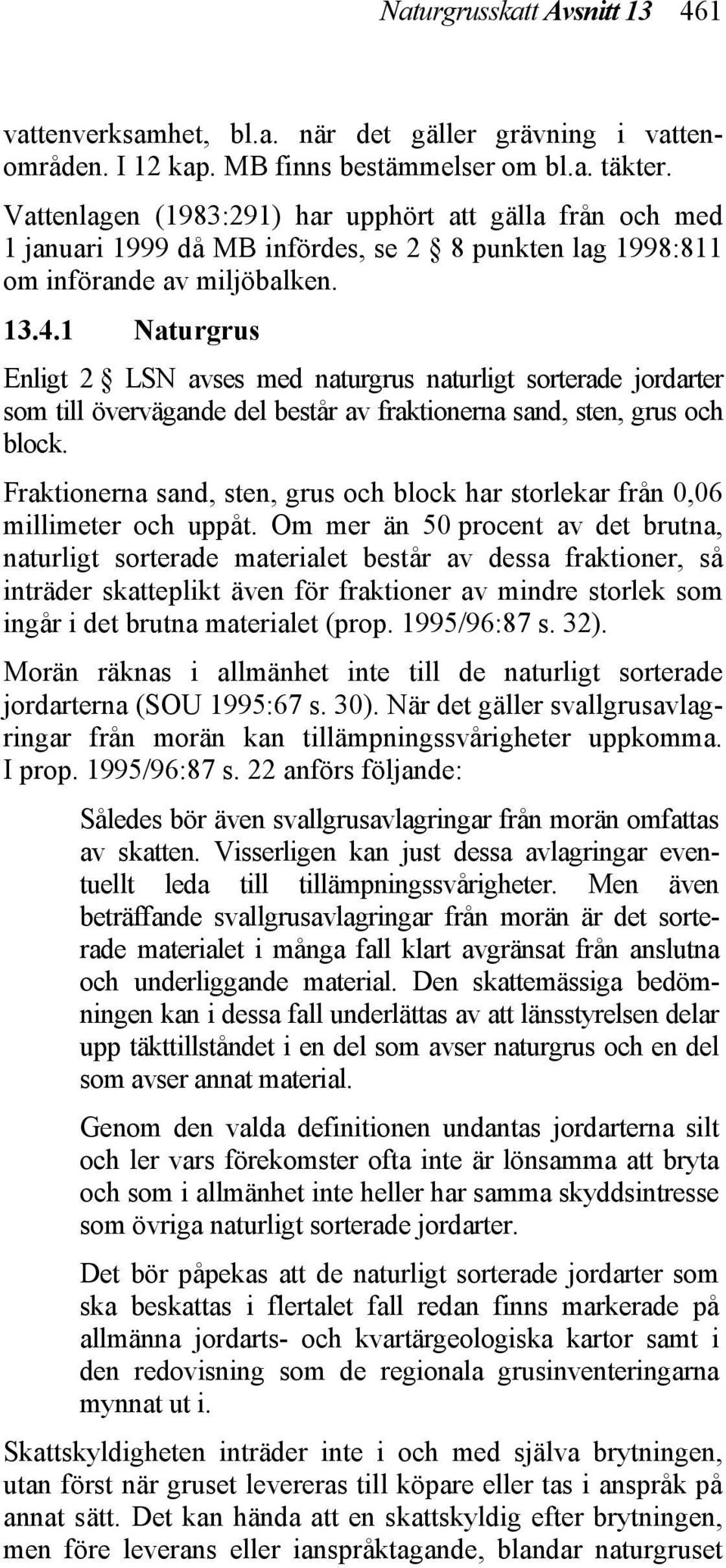 1 Naturgrus Enligt 2 LSN avses med naturgrus naturligt sorterade jordarter som till övervägande del består av fraktionerna sand, sten, grus och block.