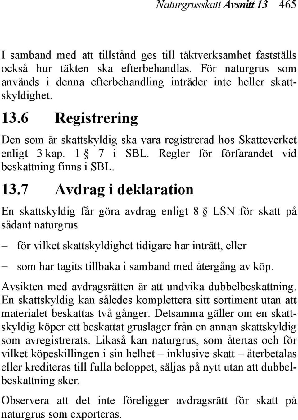 Regler för förfarandet vid beskattning finns i SBL. 13.