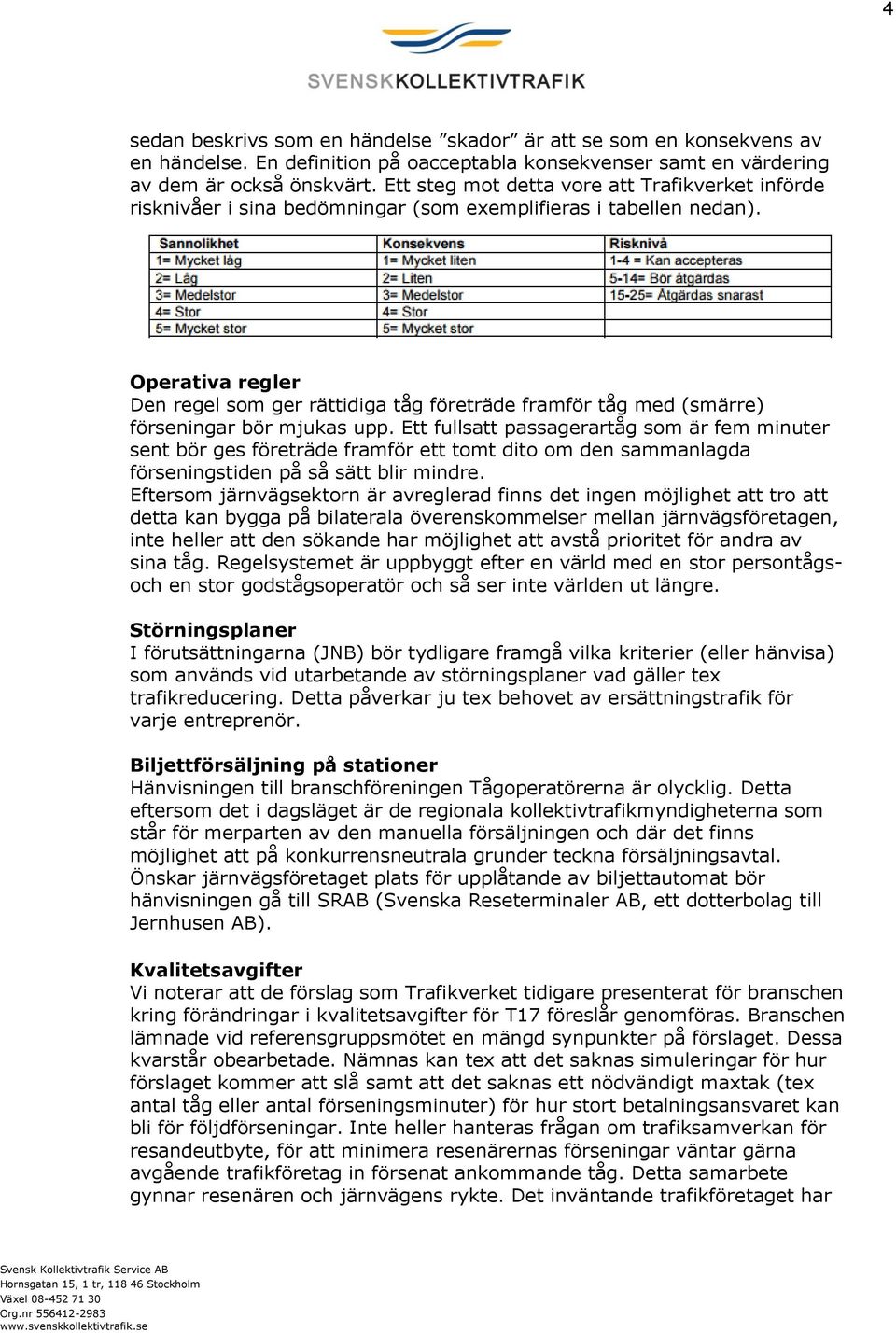 Operativa regler Den regel som ger rättidiga tåg företräde framför tåg med (smärre) förseningar bör mjukas upp.