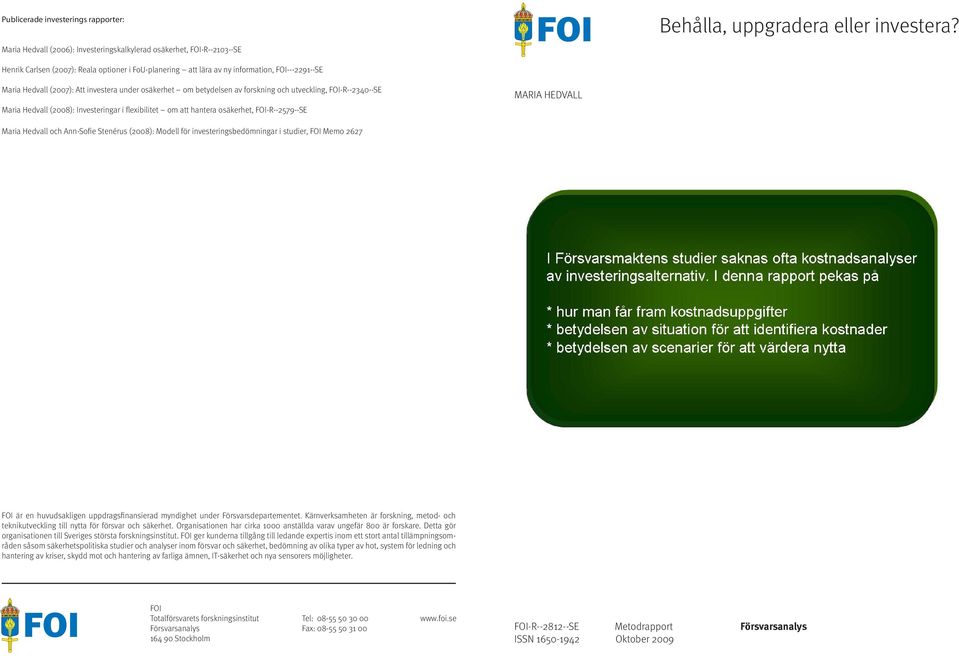 FOI-R--2340--SE Maria Hedvall (2008): Investeringar i flexibilitet om att hantera osäkerhet, FOI-R--2579--SE Maria Hedvall Maria Hedvall och Ann-Sofie Stenérus (2008): Modell för