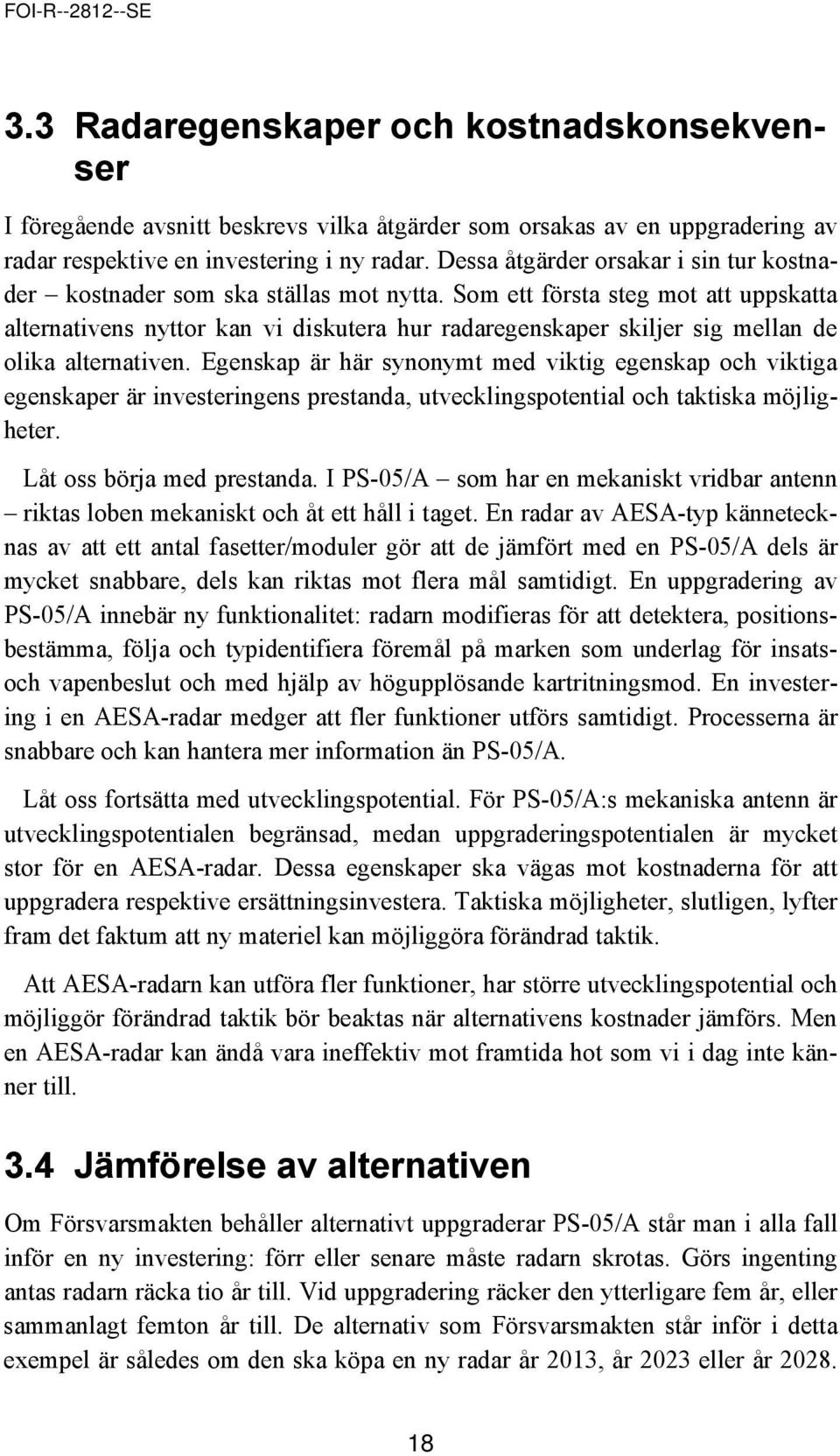 Som ett första steg mot att uppskatta alternativens nyttor kan vi diskutera hur radaregenskaper skiljer sig mellan de olika alternativen.