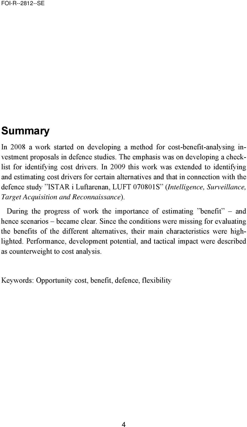 Surveillance, Target Acquisition and Reconnaissance). During the progress of work the importance of estimating benefit and hence scenarios became clear.