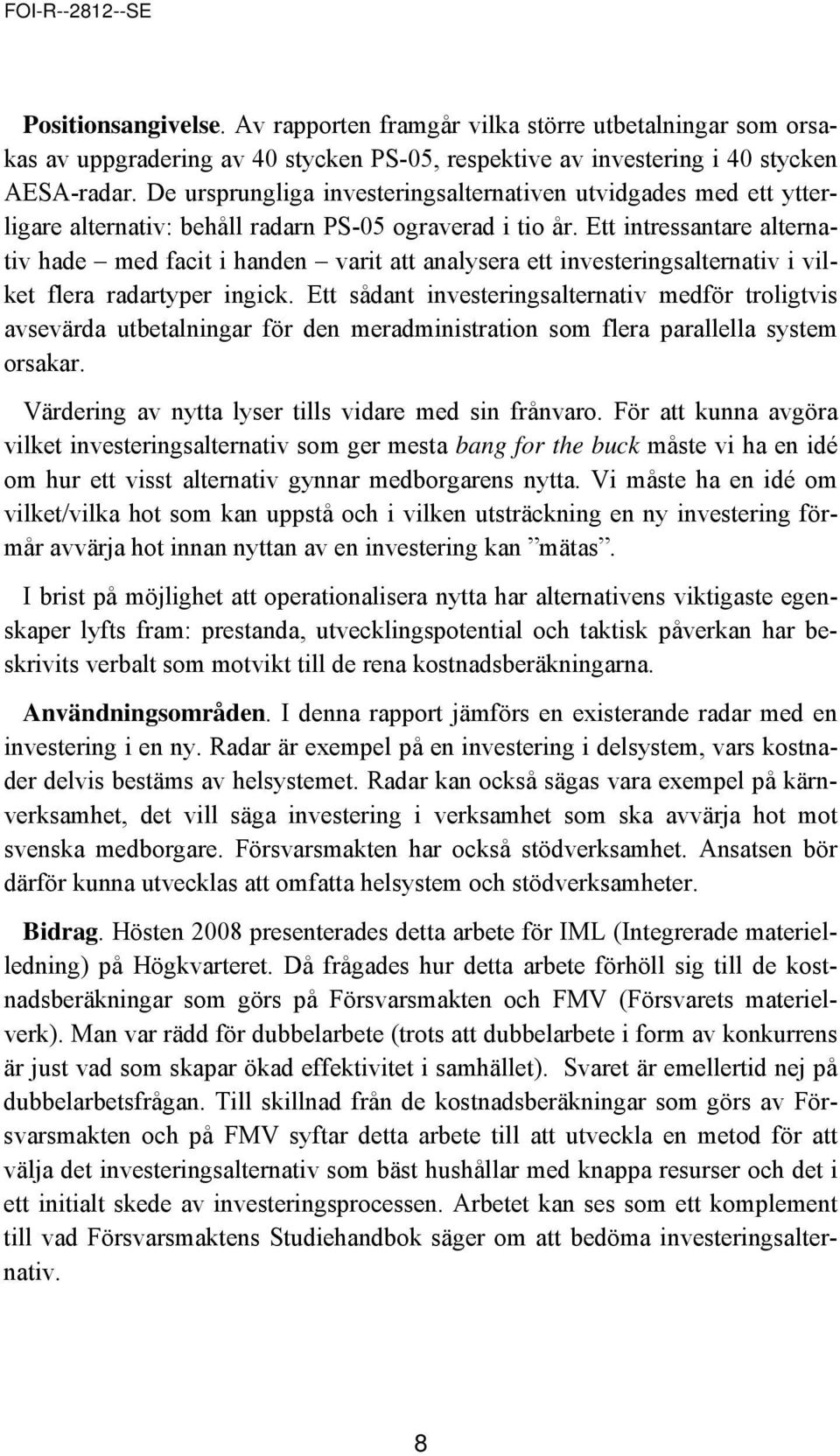 Ett intressantare alternativ hade med facit i handen varit att analysera ett investeringsalternativ i vilket flera radartyper ingick.