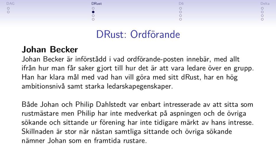 Både Johan och Philip Dahlstedt var enbart intresserade av att sitta som rustmästare men Philip har inte medverkat på aspningen och de övriga sökande