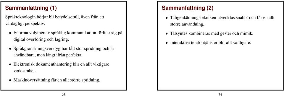 Sammanfattning (2) Taligenkänningstekniken utvecklas snabbt och får en allt större användning. Talsyntes kombineras med gester och mimik.