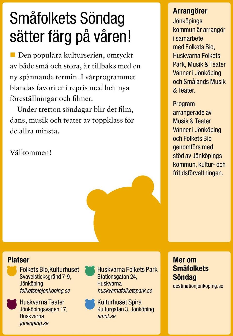 Arrangörer Jönköpings kommun är arrangör i samarbete med Folkets Bio, Huskvarna Folkets Park, Musik & Teater Vänner i Jönköping och Smålands Musik & Teater.