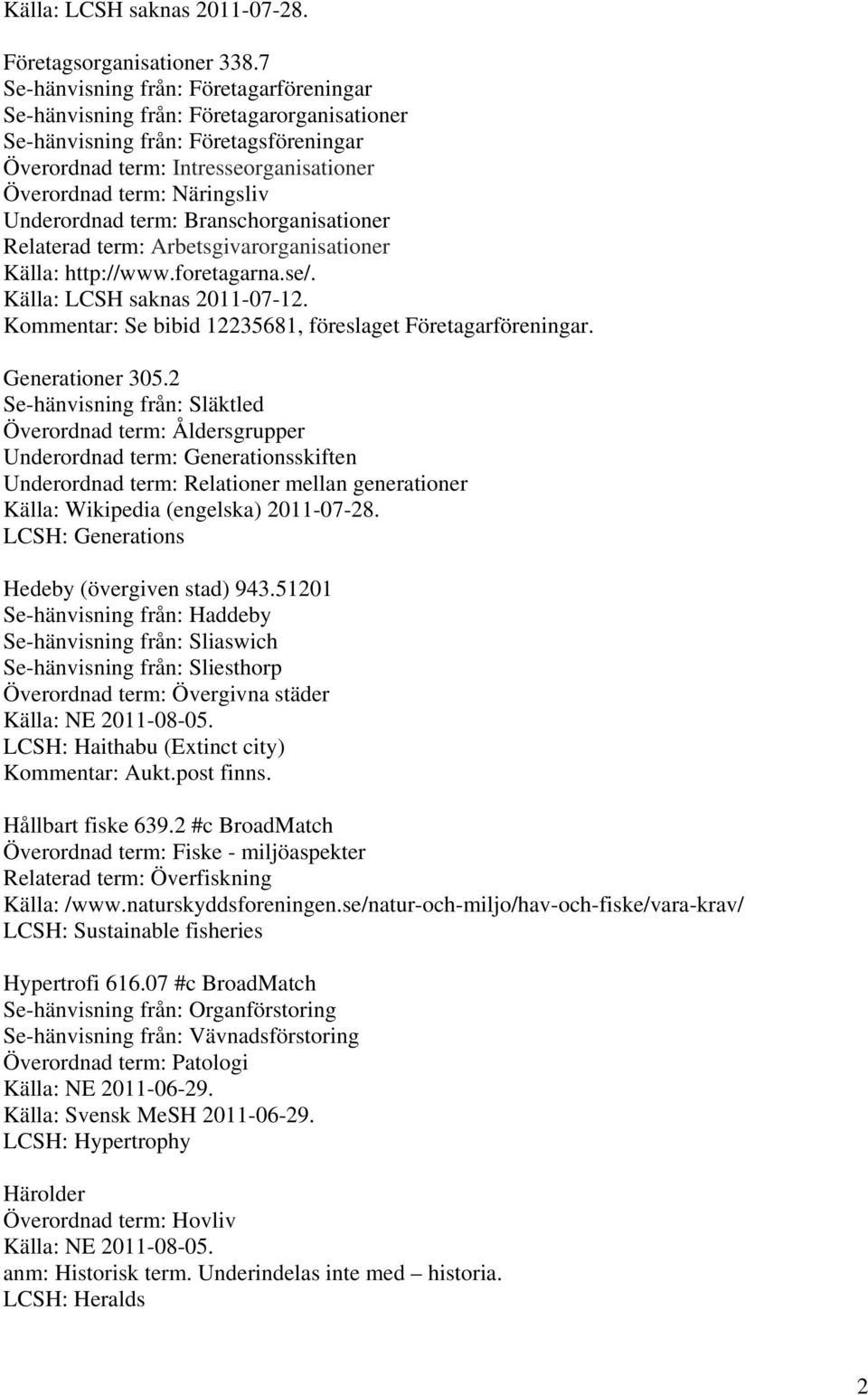 Underordnad term: Branschorganisationer Relaterad term: Arbetsgivarorganisationer Källa: http://www.foretagarna.se/. Källa: LCSH saknas 2011-07-12.