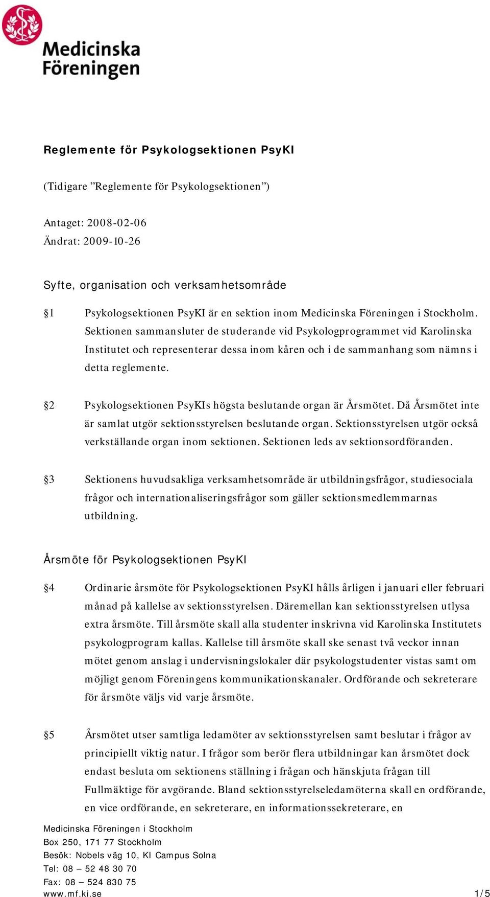 Sektionen sammansluter de studerande vid Psykologprogrammet vid Karolinska Institutet och representerar dessa inom kåren och i de sammanhang som nämns i detta reglemente.