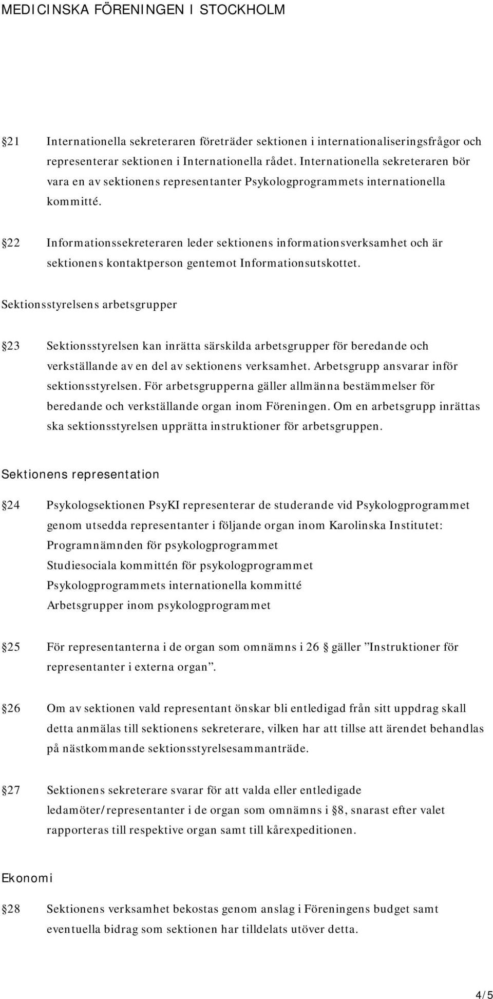 22 Informationssekreteraren leder sektionens informationsverksamhet och är sektionens kontaktperson gentemot Informationsutskottet.