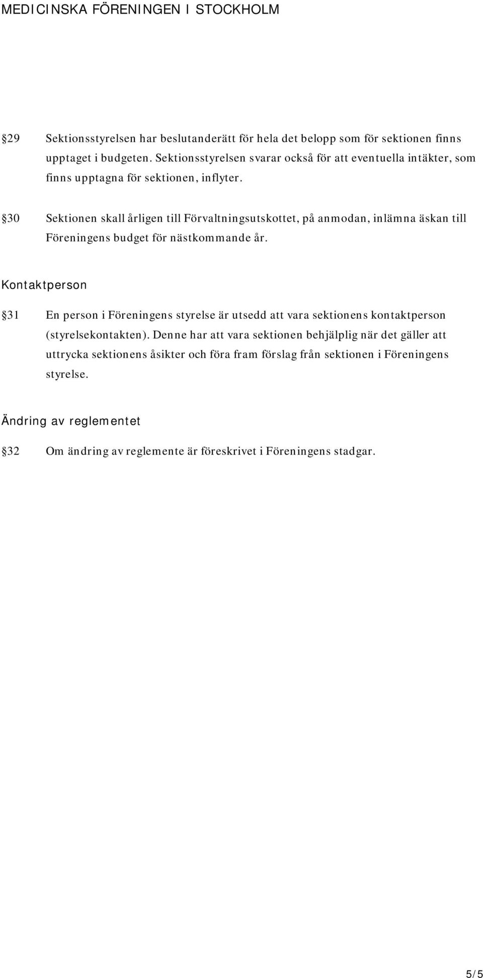 30 Sektionen skall årligen till Förvaltningsutskottet, på anmodan, inlämna äskan till Föreningens budget för nästkommande år.