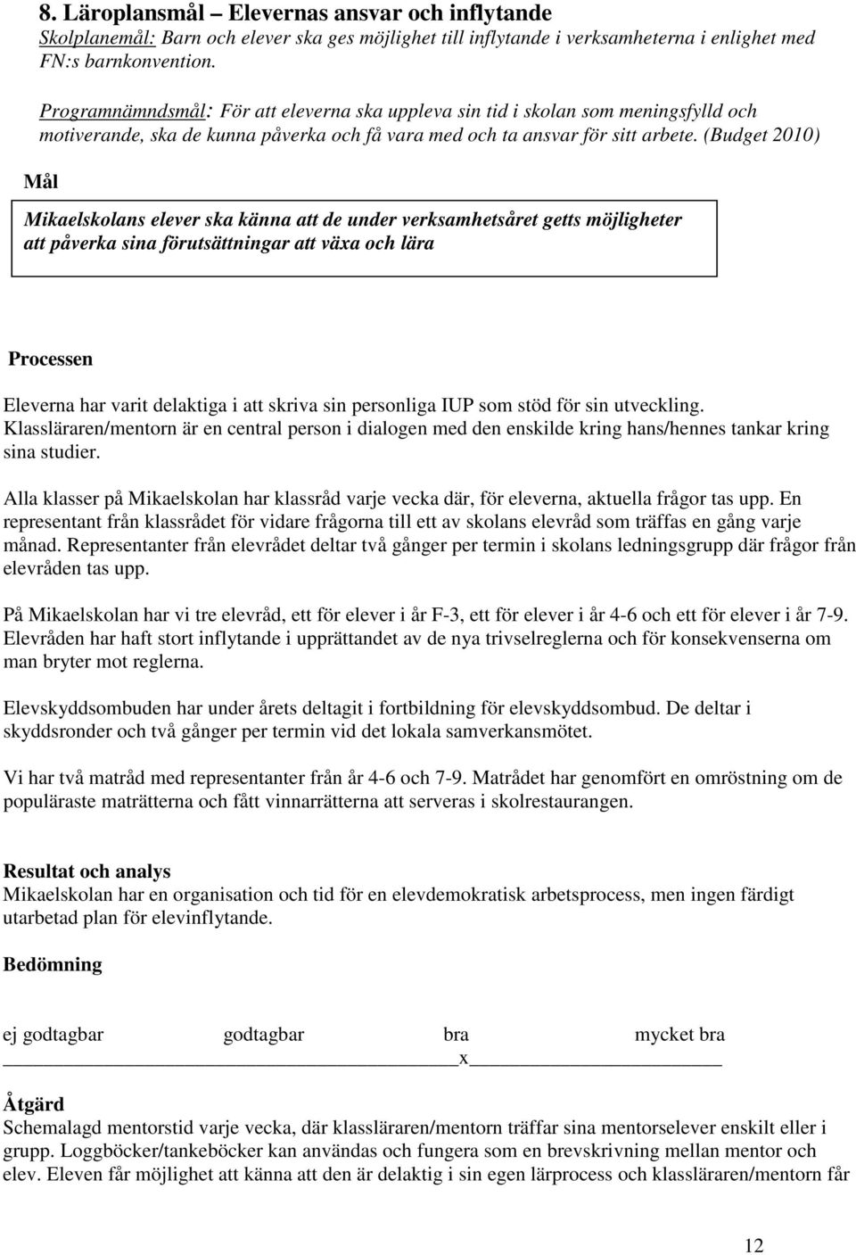 (Budget 2010) Mål Mikaelskolans elever ska känna att de under verksamhetsåret getts möjligheter att påverka sina förutsättningar att växa och lära Processen Eleverna har varit delaktiga i att skriva