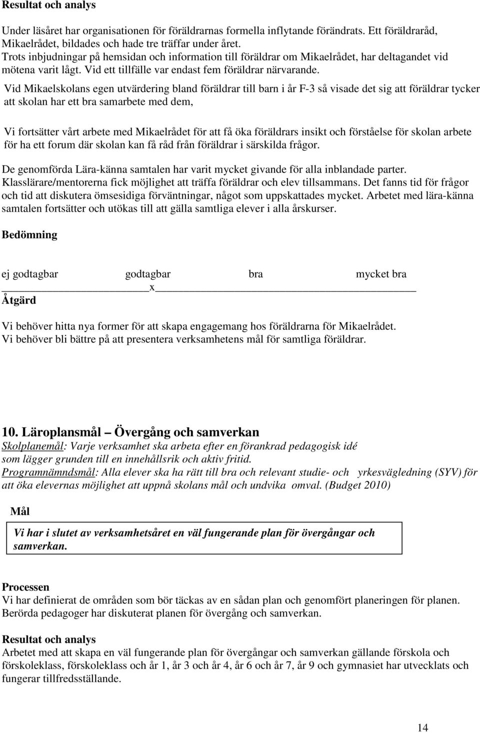 Vid Mikaelskolans egen utvärdering bland föräldrar till barn i år F-3 så visade det sig att föräldrar tycker att skolan har ett bra samarbete med dem, Vi fortsätter vårt arbete med Mikaelrådet för