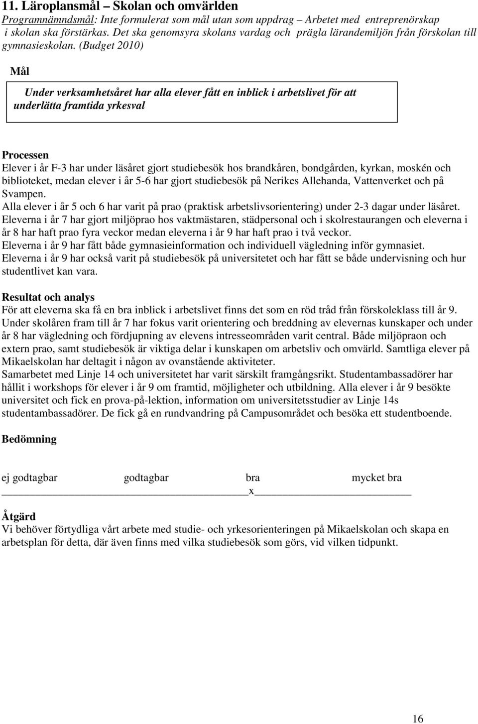 (Budget 2010) Mål Under verksamhetsåret har alla elever fått en inblick i arbetslivet för att underlätta framtida yrkesval Processen Elever i år F-3 har under läsåret gjort studiebesök hos