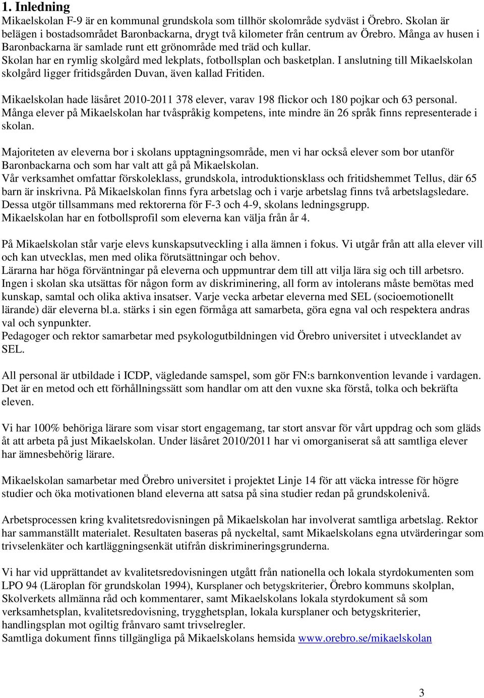 I anslutning till Mikaelskolan skolgård ligger fritidsgården Duvan, även kallad Fritiden. Mikaelskolan hade läsåret 2010-2011 378 elever, varav 198 flickor och 180 pojkar och 63 personal.