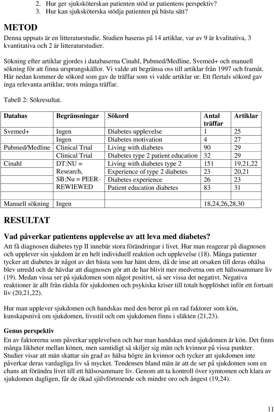 Sökning efter artiklar gjordes i databaserna Cinahl, Pubmed/Medline, Svemed+ och manuell sökning för att finna ursprungskällor. Vi valde att begränsa oss till artiklar från 1997 och framåt.