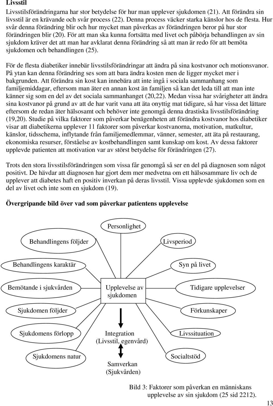 För att man ska kunna fortsätta med livet och påbörja behandlingen av sin sjukdom kräver det att man har avklarat denna förändring så att man är redo för att bemöta sjukdomen och behandlingen (25).