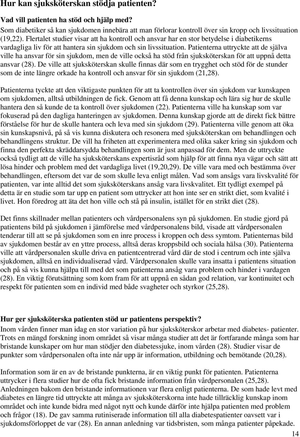 Patienterna uttryckte att de själva ville ha ansvar för sin sjukdom, men de ville också ha stöd från sjuksköterskan för att uppnå detta ansvar (28).