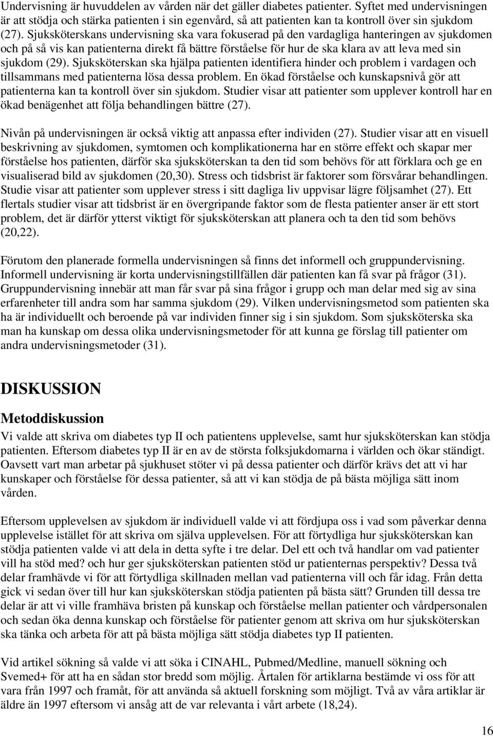 Sjuksköterskans undervisning ska vara fokuserad på den vardagliga hanteringen av sjukdomen och på så vis kan patienterna direkt få bättre förståelse för hur de ska klara av att leva med sin sjukdom