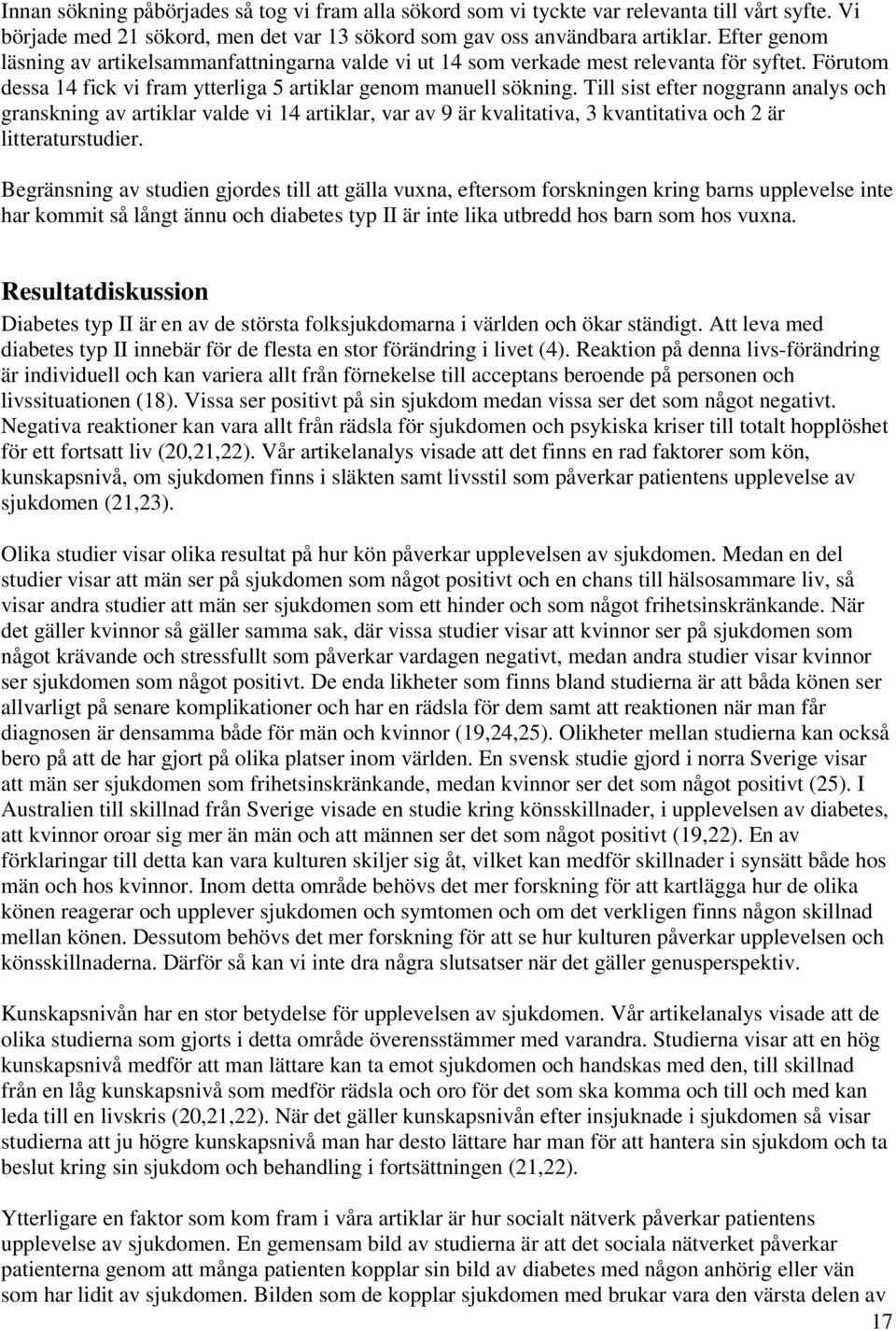 Till sist efter noggrann analys och granskning av artiklar valde vi 14 artiklar, var av 9 är kvalitativa, 3 kvantitativa och 2 är litteraturstudier.