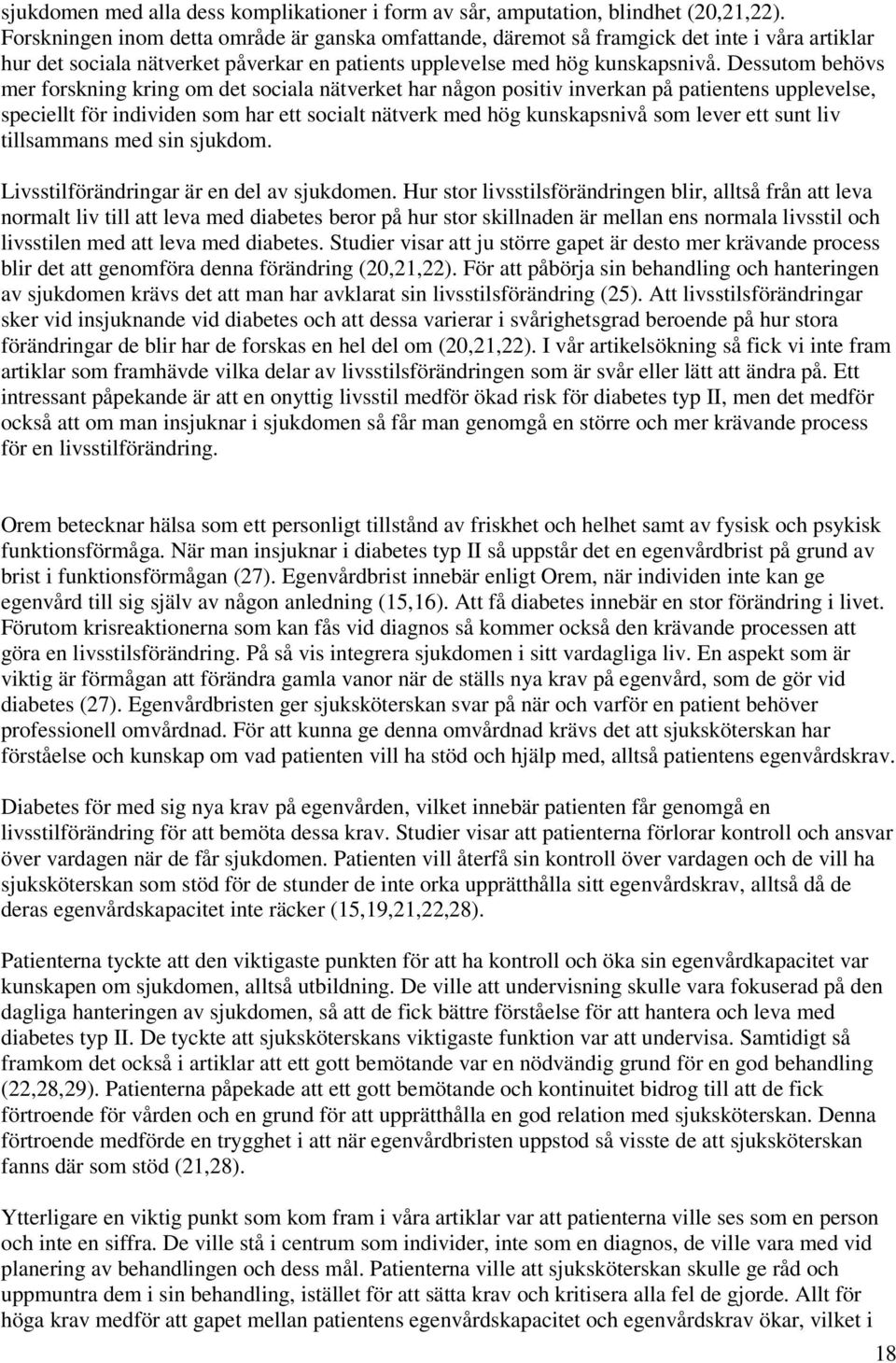 Dessutom behövs mer forskning kring om det sociala nätverket har någon positiv inverkan på patientens upplevelse, speciellt för individen som har ett socialt nätverk med hög kunskapsnivå som lever