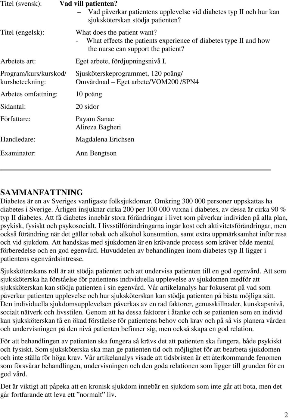 Program/kurs/kurskod/ kursbeteckning: Arbetes omfattning: Sidantal: Författare: Handledare: Sjusköterskeprogrammet, 120 poäng/ Omvårdnad Eget arbete/vom200 /SPN4 10 poäng 20 sidor Payam Sanae Alireza