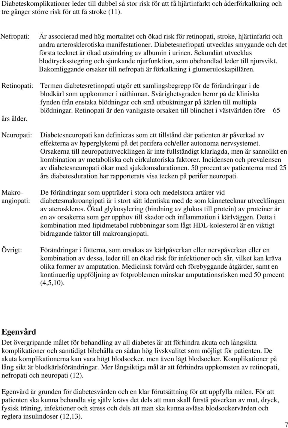 Diabetesnefropati utvecklas smygande och det första tecknet är ökad utsöndring av albumin i urinen.