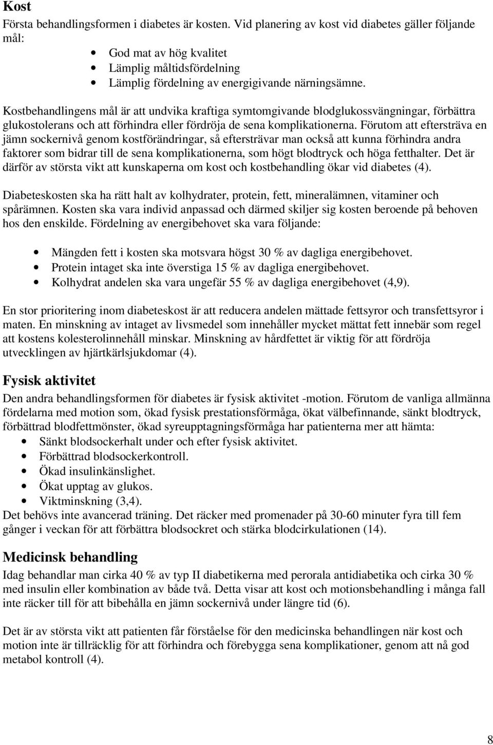 Kostbehandlingens mål är att undvika kraftiga symtomgivande blodglukossvängningar, förbättra glukostolerans och att förhindra eller fördröja de sena komplikationerna.