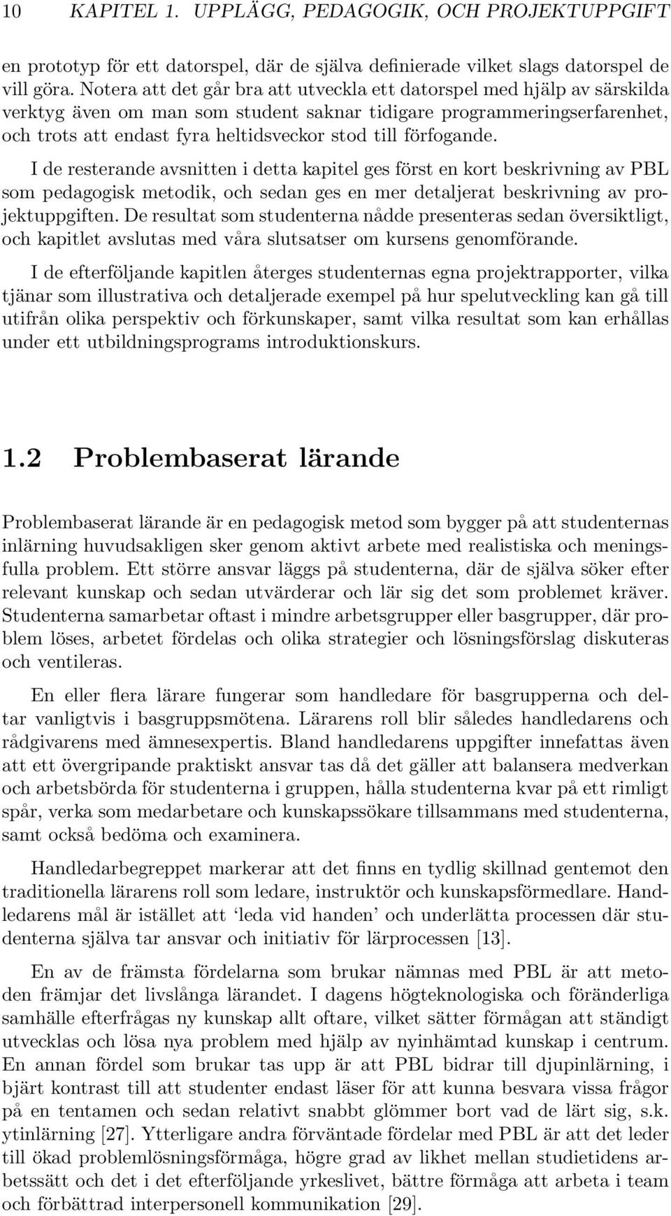 förfogande. I de resterande avsnitten i detta kapitel ges först en kort beskrivning av PBL som pedagogisk metodik, och sedan ges en mer detaljerat beskrivning av projektuppgiften.