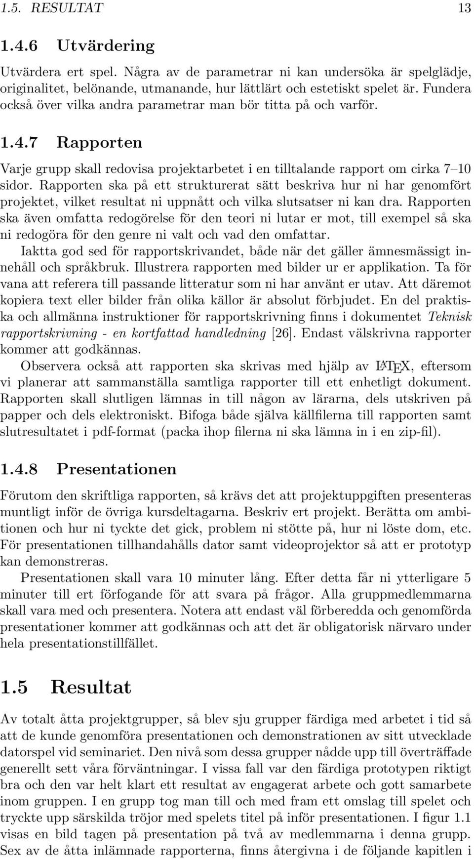 Rapporten ska på ett strukturerat sätt beskriva hur ni har genomfört projektet, vilket resultat ni uppnått och vilka slutsatser ni kan dra.