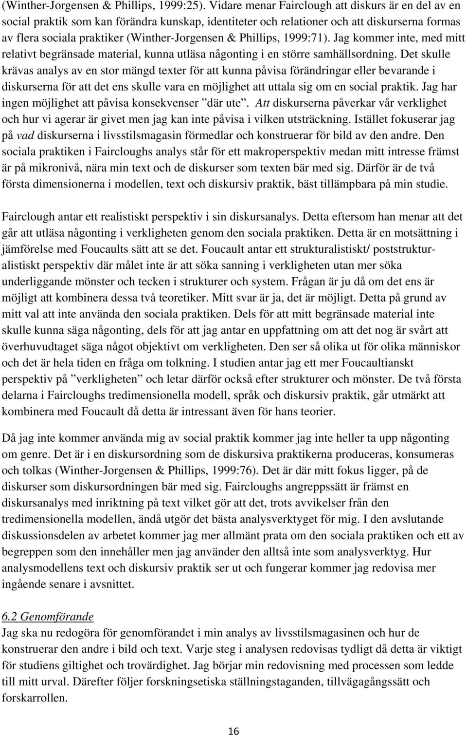 Phillips, 1999:71). Jag kommer inte, med mitt relativt begränsade material, kunna utläsa någonting i en större samhällsordning.