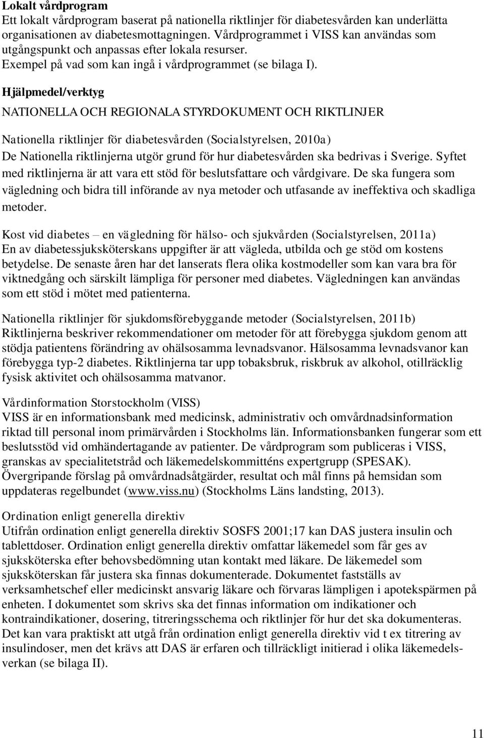 Hjälpmedel/verktyg NATIONELLA OCH REGIONALA STYRDOKUMENT OCH RIKTLINJER Nationella riktlinjer för diabetesvården (Socialstyrelsen, 2010a) De Nationella riktlinjerna utgör grund för hur diabetesvården