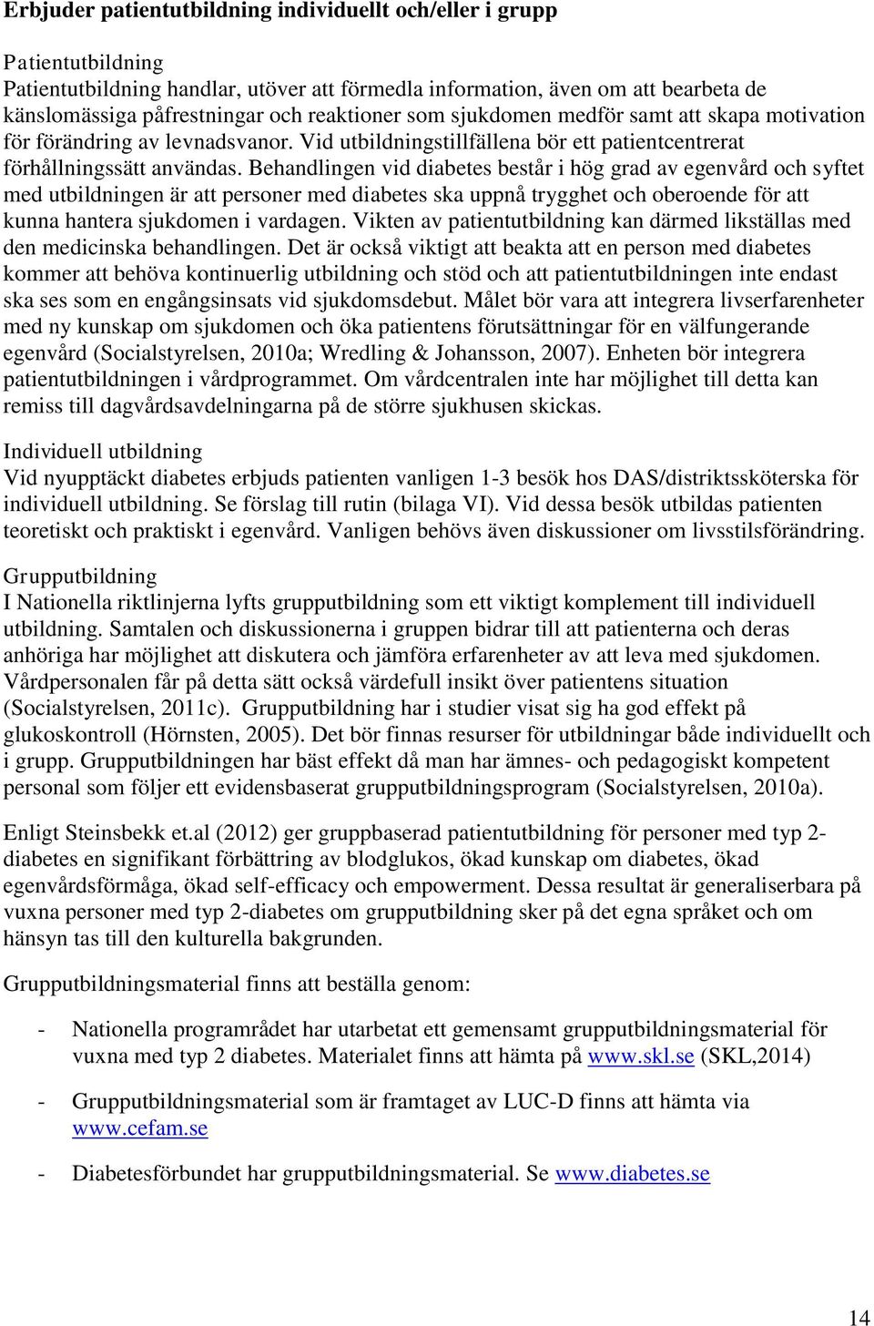 Behandlingen vid diabetes består i hög grad av egenvård och syftet med utbildningen är att personer med diabetes ska uppnå trygghet och oberoende för att kunna hantera sjukdomen i vardagen.