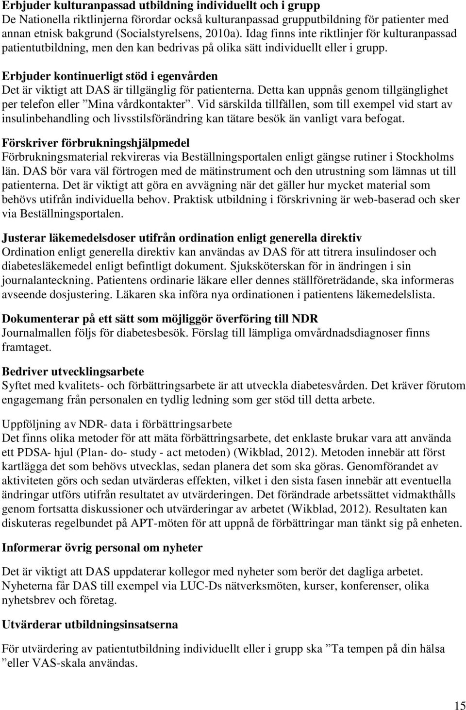 Erbjuder kontinuerligt stöd i egenvården Det är viktigt att DAS är tillgänglig för patienterna. Detta kan uppnås genom tillgänglighet per telefon eller Mina vårdkontakter.