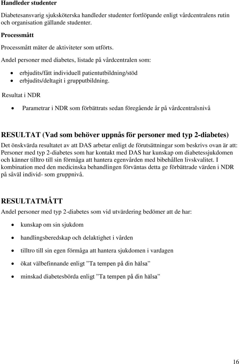 Andel personer med diabetes, listade på vårdcentralen som: erbjudits/fått individuell patientutbildning/stöd erbjudits/deltagit i grupputbildning.