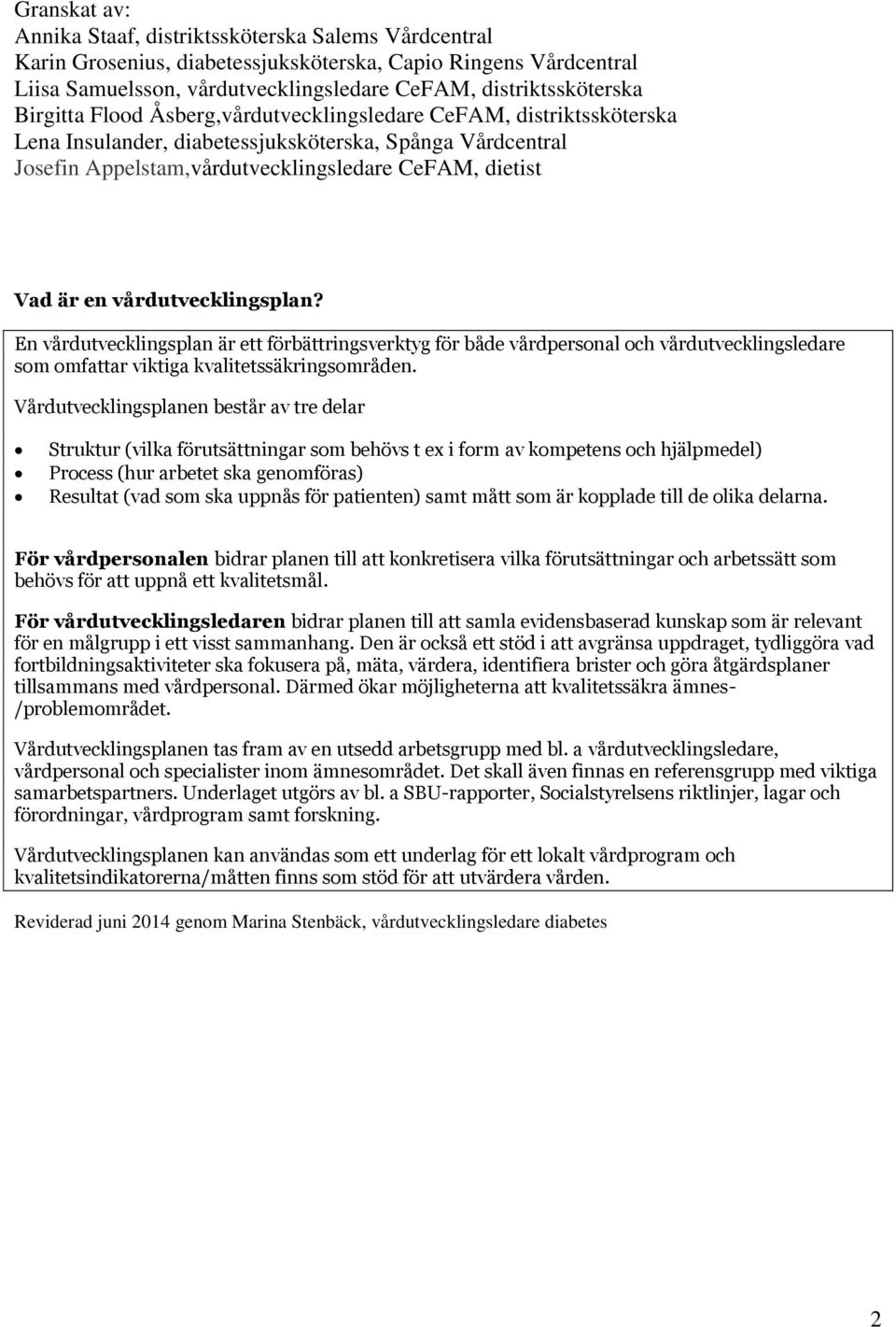 vårdutvecklingsplan? En vårdutvecklingsplan är ett förbättringsverktyg för både vårdpersonal och vårdutvecklingsledare som omfattar viktiga kvalitetssäkringsområden.