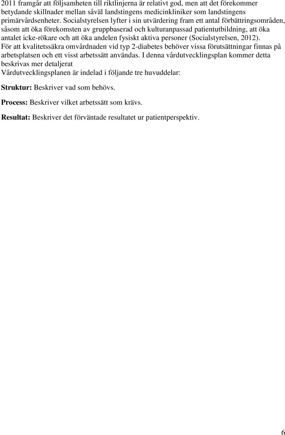 andelen fysiskt aktiva personer (Socialstyrelsen, 2012). För att kvalitetssäkra omvårdnaden vid typ 2-diabetes behöver vissa förutsättningar finnas på arbetsplatsen och ett visst arbetssätt användas.