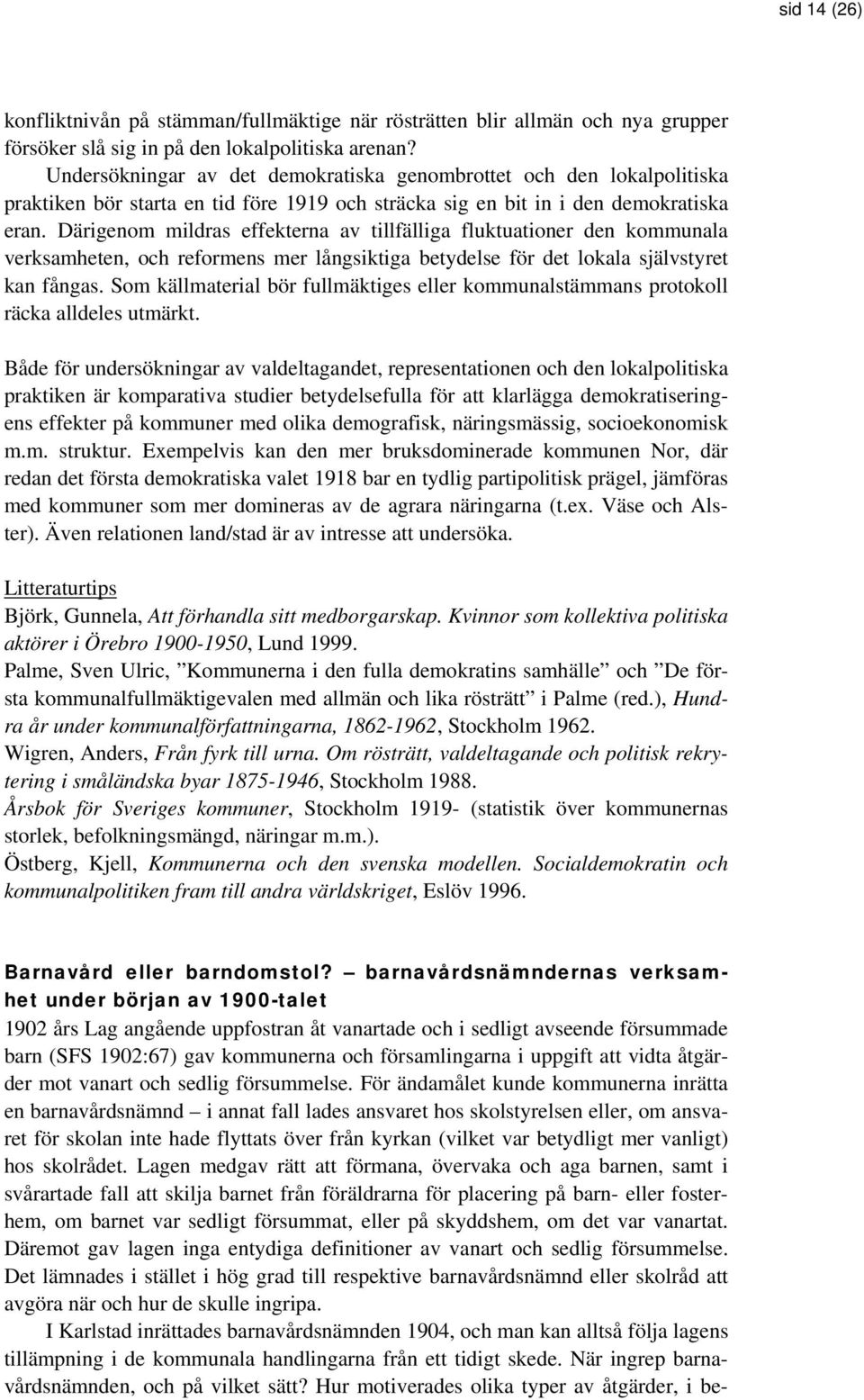 Därigenom mildras effekterna av tillfälliga fluktuationer den kommunala verksamheten, och reformens mer långsiktiga betydelse för det lokala självstyret kan fångas.