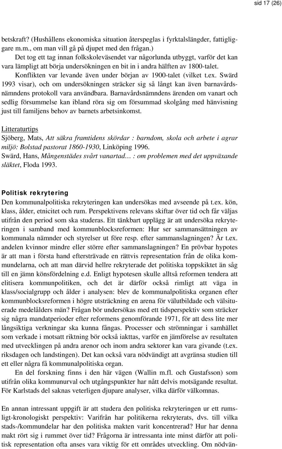 Konflikten var levande även under början av 1900-talet (vilket t.ex. Swärd 1993 visar), och om undersökningen sträcker sig så långt kan även barnavårdsnämndens protokoll vara användbara.