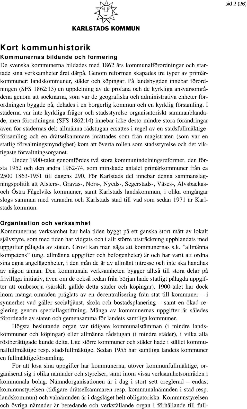 På landsbygden innebar förordningen (SFS 1862:13) en uppdelning av de profana och de kyrkliga ansvarsområdena genom att socknarna, som var de geografiska och administrativa enheter förordningen