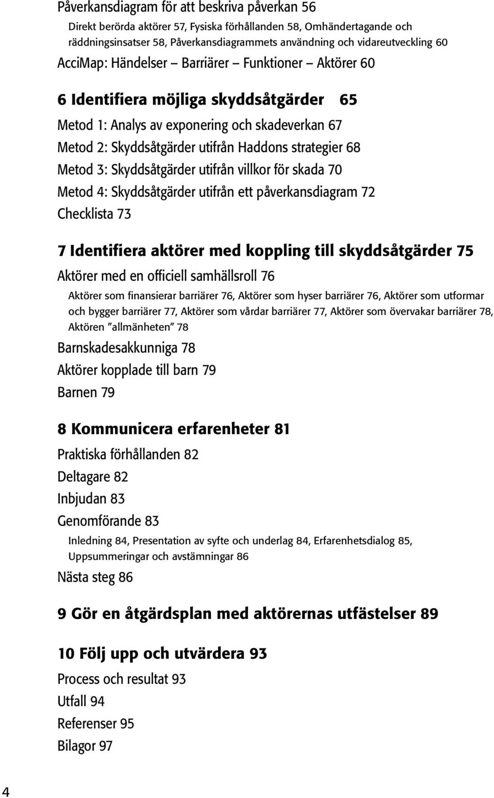 3: Skyddsåtgärder utifrån villkor för skada 70 Metod 4: Skyddsåtgärder utifrån ett påverkansdiagram 72 Checklista 73 7 Identifiera aktörer med koppling till skyddsåtgärder 75 Aktörer med en officiell