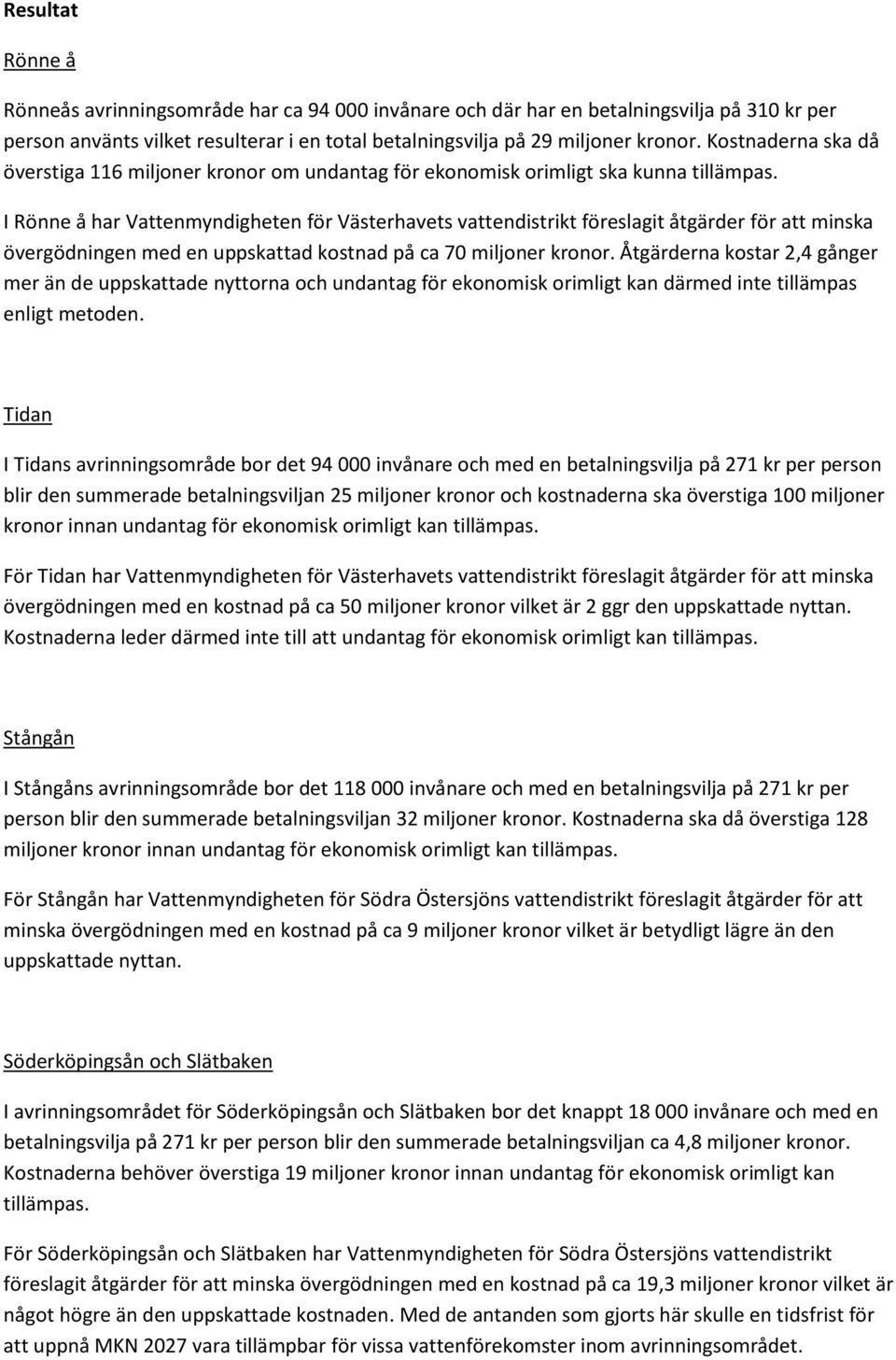 I Rönne å har Vattenmyndigheten för Västerhavets vattendistrikt föreslagit åtgärder för att minska övergödningen med en uppskattad kostnad på ca 70 miljoner kronor.