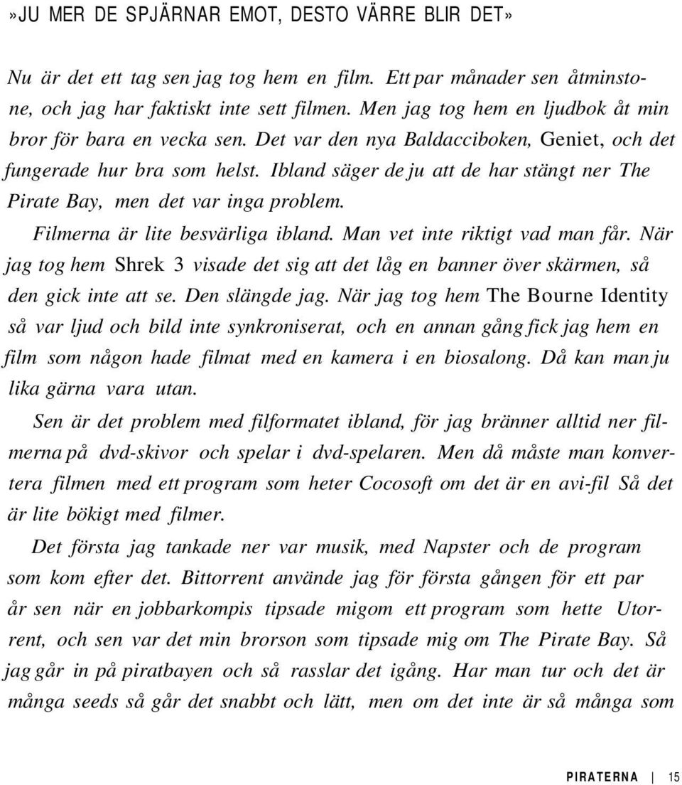 Ibland säger de ju att de har stängt ner The Pirate Bay, men det var inga problem. Filmerna är lite besvärliga ibland. Man vet inte riktigt vad man får.